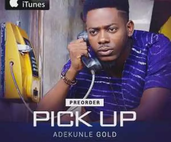 Adekunle Gold Shared A Heartfelt Story; Why He Wrote The Song “Pick Up”