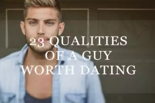23 Qualities Of A Guy Worth Dating