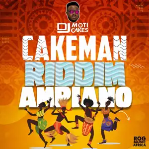 DJ Moti Cakes – Ampiano Cakeman Riddim Mix