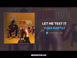 Yung Martez – Let Me Test It