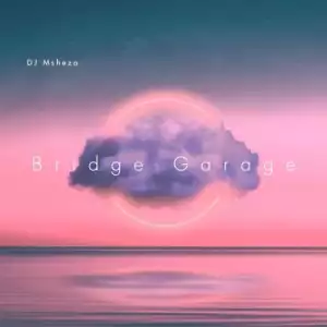 DJ Msheza – Bridge Garage (Album)