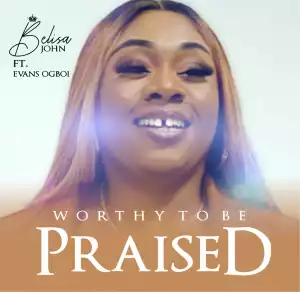 Belisa John – Worthy To Be Praised ft. Evans Ogboi