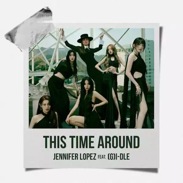 Jennifer Lopez – This Time Around Ft. (G)I-DLE