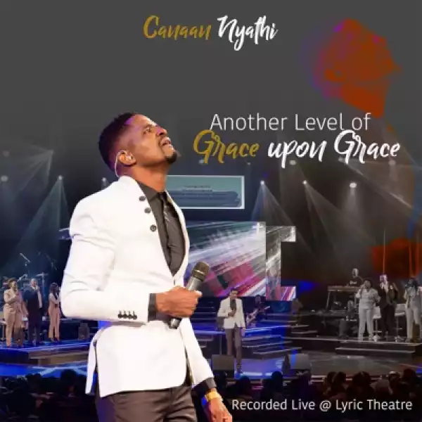 Canaan Nyathi – Another Level of Grace Upon Grace (Album)