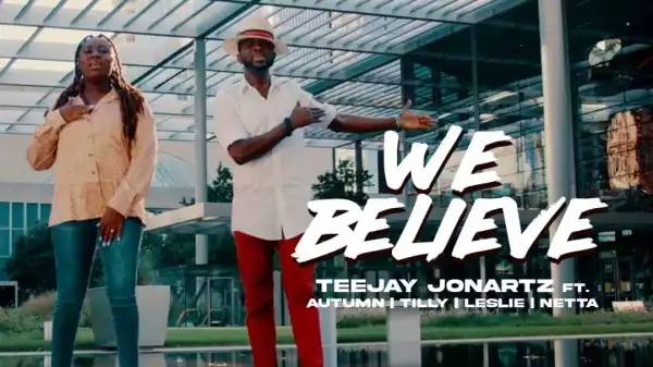 Teejay Jonartz – We Believe ft. Autumn, Tilly, and & Netta (Video)