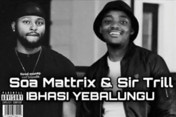 Soa Mattrix & Sir Trill – Ibhasi Yebalungu (Zhawa) feat. Major League Djz & Mas Musiq