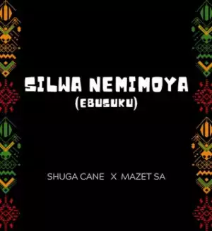 Shuga Cane – Silwa Nemimoya ft. Mazet SA