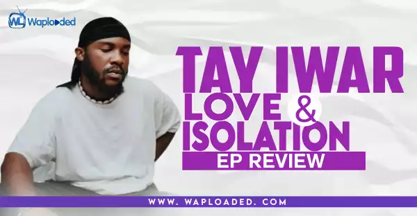 EP REVIEW: Tay Iwar - "Love & Isolation"
