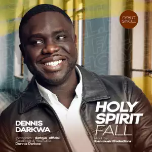 Dennis Darkwa – Holy Spirit Fall
