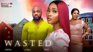 Wasted (2023 Nollywood Movie)