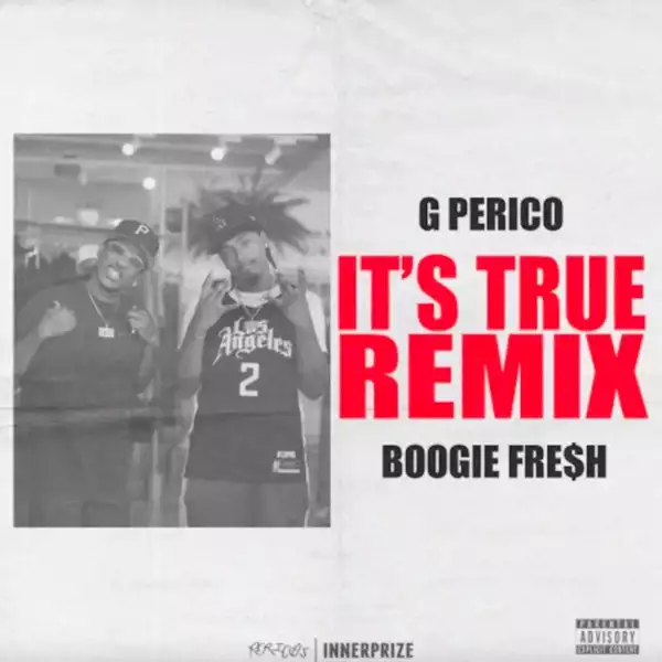 G Perico Ft. Boogie Fre$h – It’s True (Remix)