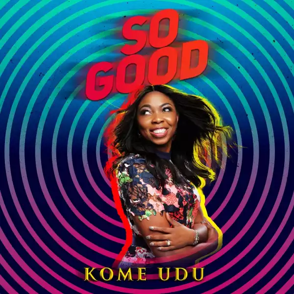 Kome Udu – So Good