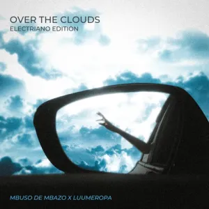 Mbuso De Mbazo & LuuMeropa – Over The Clouds (Electiano Edition)