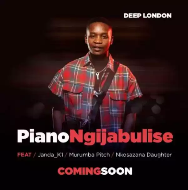 Deep London – Piano Ngijabulise ft Janda_K1, Murumba Pitch & Nkosazana Daughter