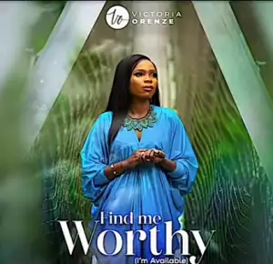 Victoria Orenze – Find Me Worthy (I’m Available)