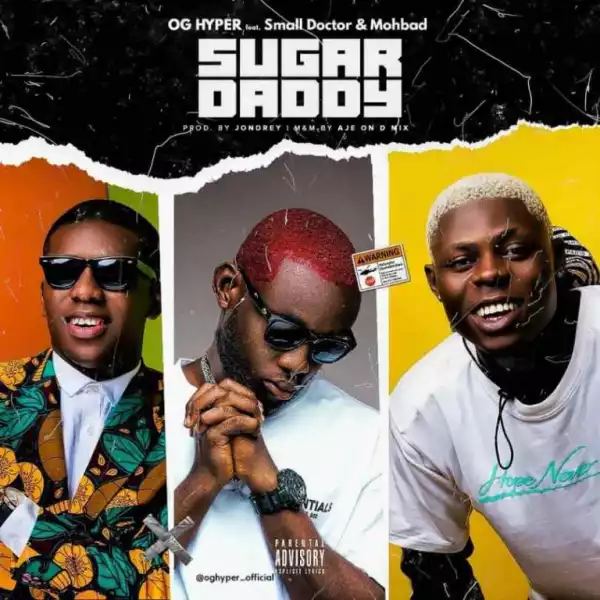 OG Hyper – Sugar Daddy ft. Small Doctor & MohBad