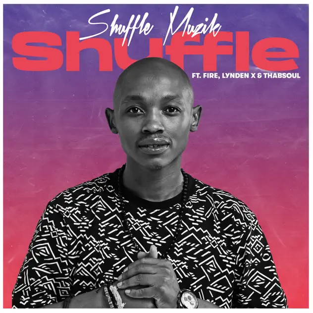 Shuffle Muzik – Shuffle ft. Fire, Lynden X & Thabsoul