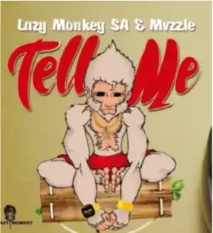 Lazy Monkey SA – Tell Me ft. Mvzzle