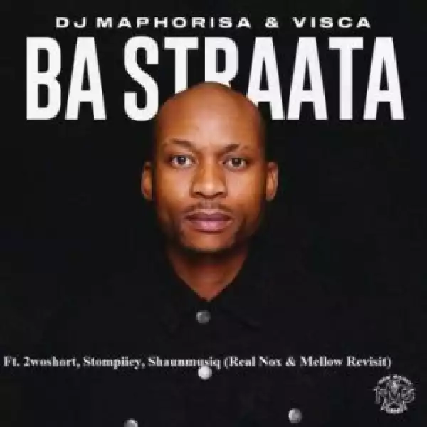 DJ Maphorisa & Visca – Ba Straata (Real Nox & Mellow Revisit) ft 2woshort, Stompiiey, Shaunmusiq