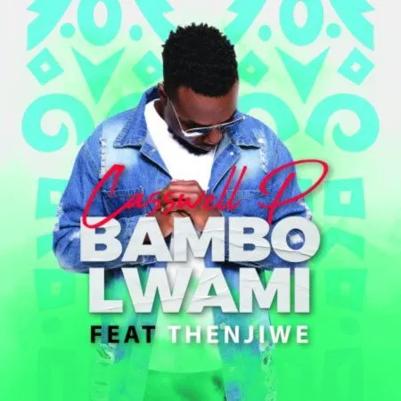 Casswell P – Bambo Lwami ft Thenjiwe