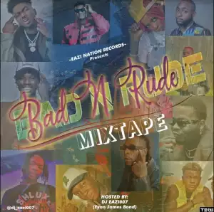 DJ Eazi007 – Bad N Rude Mixtape