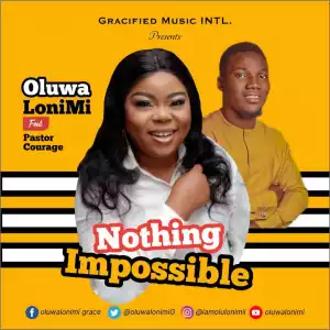 Oluwalonimi – Nothing Impossible ft. Pastor Courage