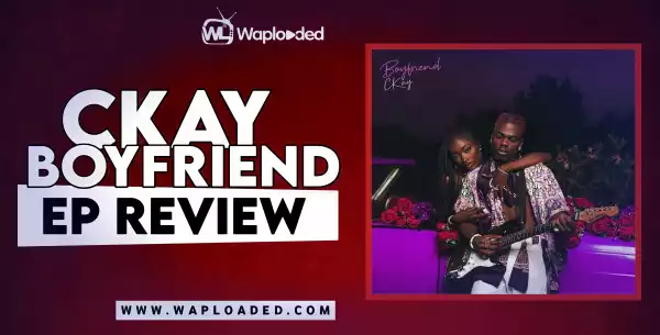 EP REVIEW: CKay- "Boyfriend"