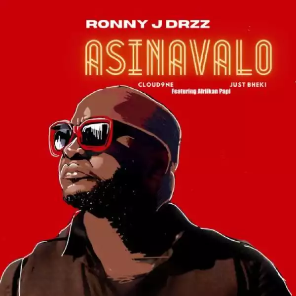 Ronny J Drizz, Just Bheki & Cloud9ne – Asinavalo ft Afriikan Papi