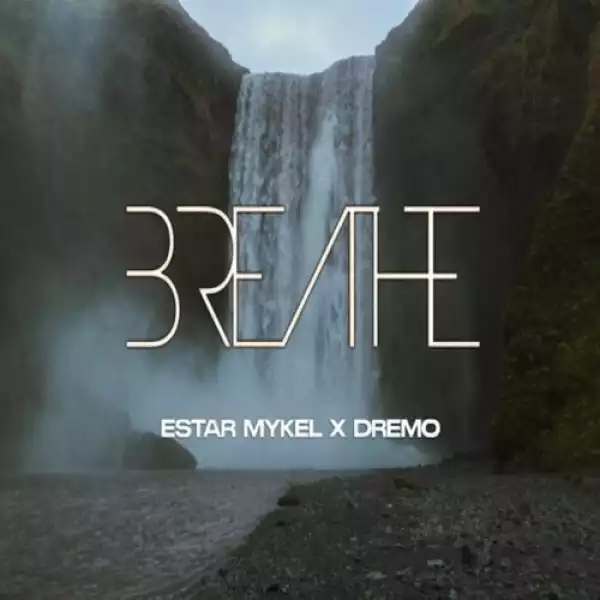 Estar Mykel ft. Dremo – Breathe