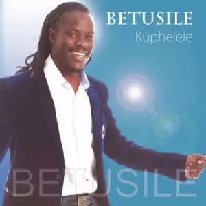 Betusile – Kuphelele (Album)