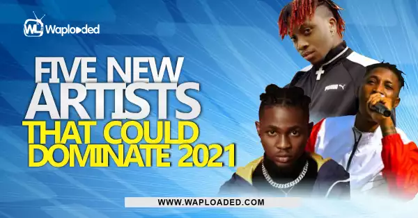 Five (5) New Artists That Could Dominate 2021