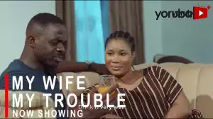My Wife My Trouble (2022 Yoruba Movie)