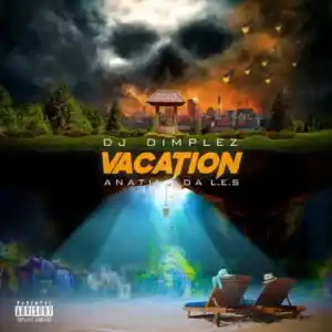 DJ Dimplez – Vacation ft. Anatii & Da L.E.S