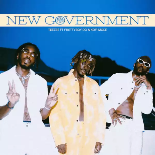 Teezee – New Government ft. PrettyBoy D-O, Kofi Mole