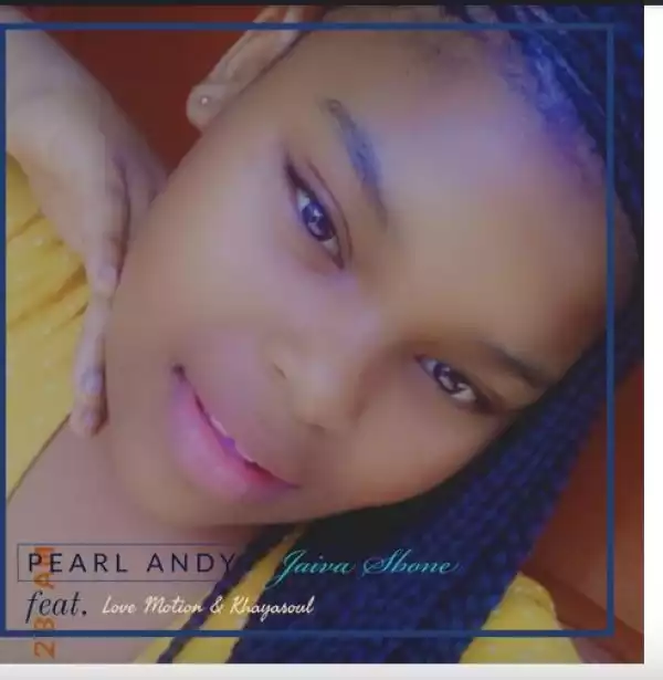 Pearl Andy – Jaiva Sbone Ft. Love Motion & Khayasoul