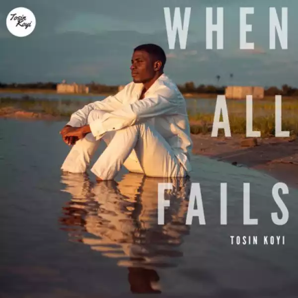Tosin Koyi – When All Fails