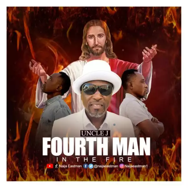 Uncle J – Fourth Man In The Fire