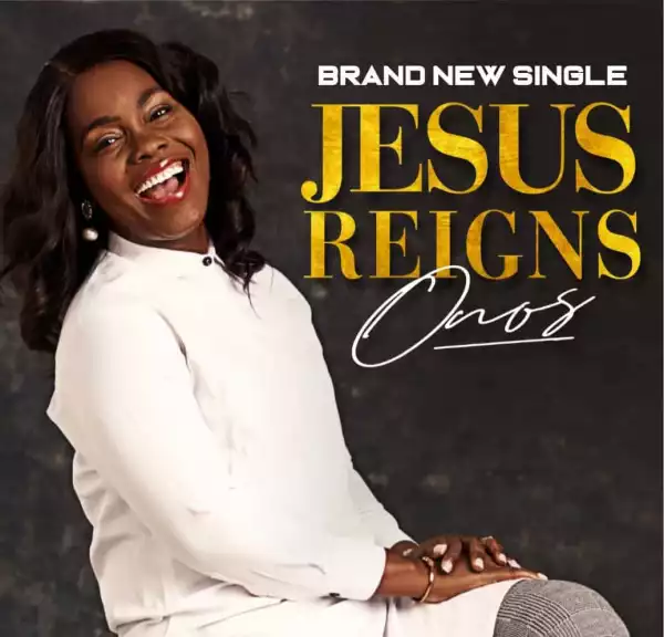 Onos Ariyo – Jesus Reigns