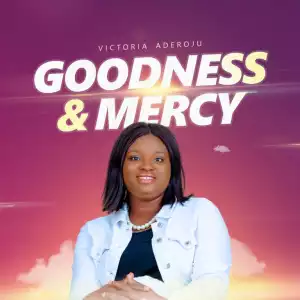 Victoria Aderoju – Goodness and Mercy