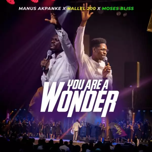 Manus Akpanke, Hallel 200 & Moses Bliss – You Are A Wonder