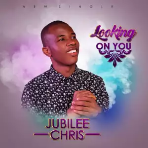 Looking On You – Jubilee Chris