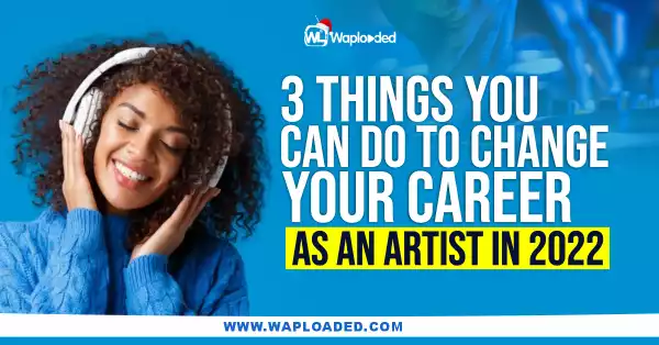 3 Things You Can Do To Change Your Career As An Artist In 2022