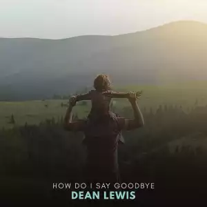 Dean Lewis – How Do I Say Goodbye