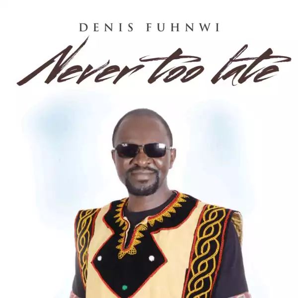 Denis Fuhnwi - Never Too Late