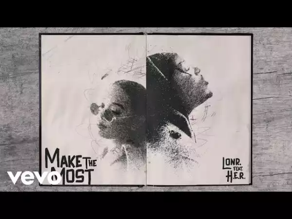 Lonr. -  Make The Most ft. H.E.R.