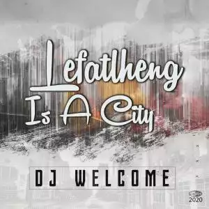DJ Welcome – Lefatlheng Is A City EP