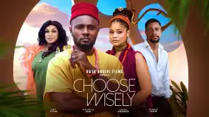 Choose Wisely (2024 Nollywood Movie)