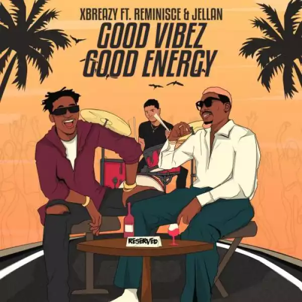 Xbreazy – Good Vibez Good Energy Ft. Reminisce & Jellan