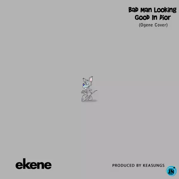 Ekene – Bad Man Looking Good In Dior (Ogene Cover)