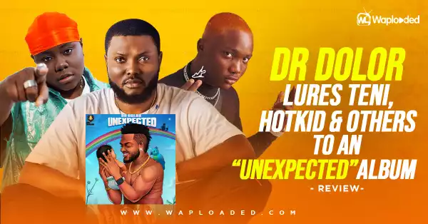 Dr Dolor lures Teni, Hotkid and others to an "Unexpected" album - REVIEW